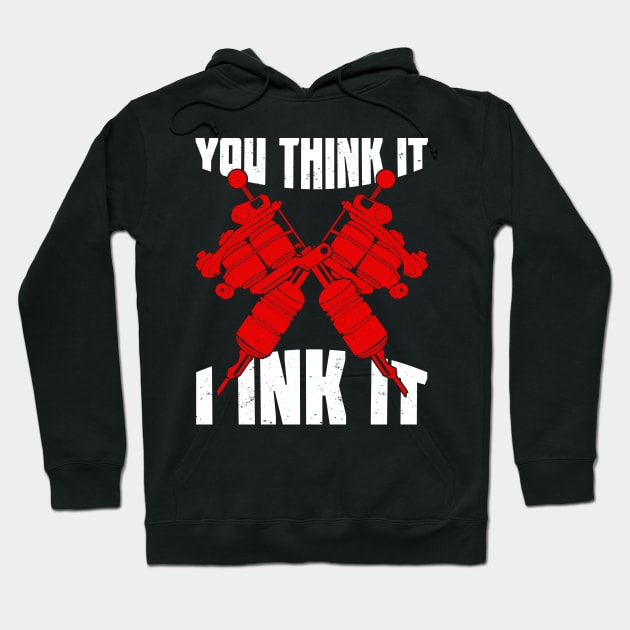 You Think It I Ink It Tattoo Artist Gift Hoodie by Dolde08